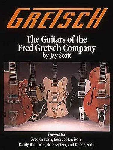 Gretsch: The Guitars of the Fred Gretsch Company by Scott