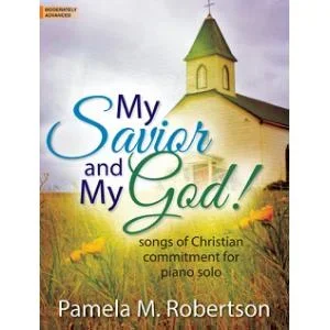 My Savior and My God! Songs of Christian Commitment for Piano Solo